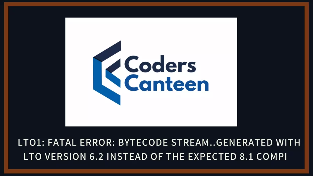 [Solved] lto1: Fatal Error: Bytecode Stream...Generated with LTO Version 6.2 Instead of the Expected 8.1
