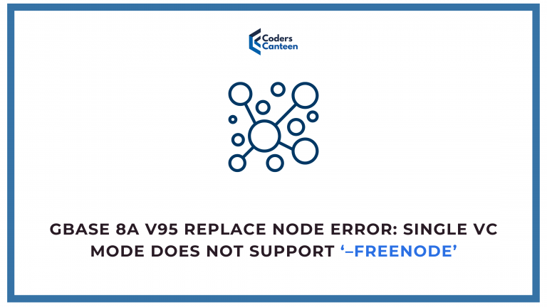 GBase 8a V95 Replace Node Error: single VC mode does not support ‘–freenode’