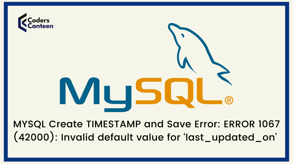 [Solved] MYSQL Create TIMESTAMP and Save Error: ERROR 1067 (42000): Invalid default value for ‘last_updated_on’