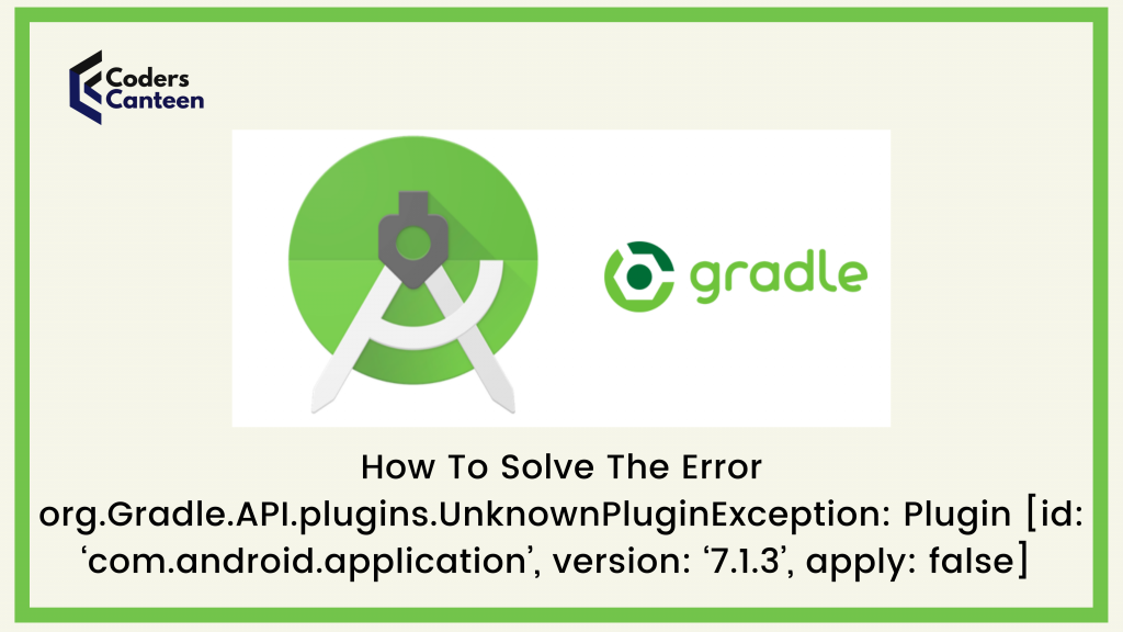 [Solution]org.Gradle.API.plugins.UnknownPluginException: Plugin [id: ‘com.android.application’, version: ‘7.1.3’, apply: false] was not found in any of the following sources