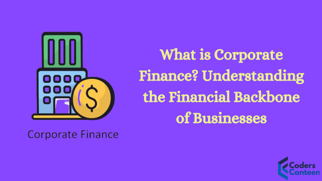 What is Corporate Finance? Understanding the Financial Backbone of Businesses