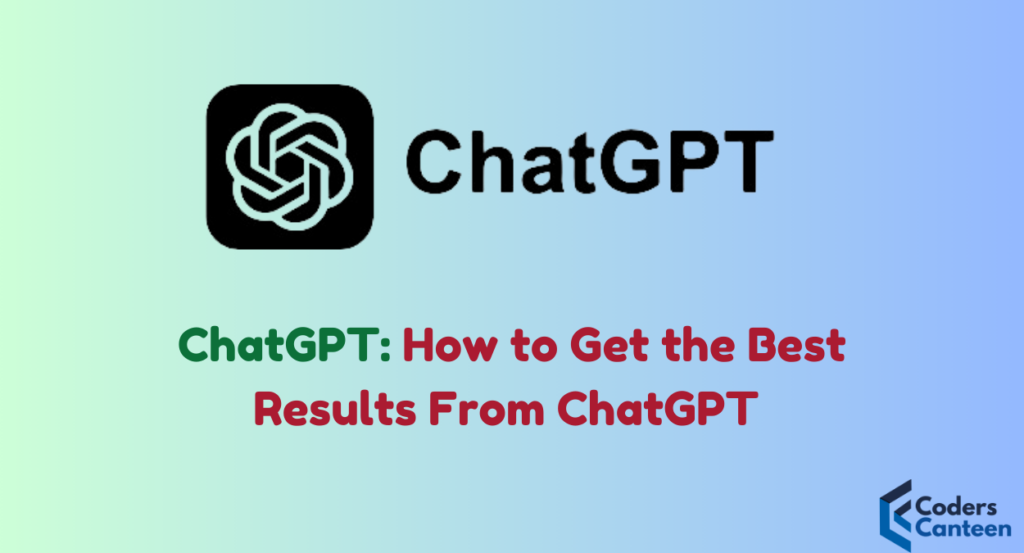 ChatGPT: How to Get the Best Results From ChatGPT in 2024