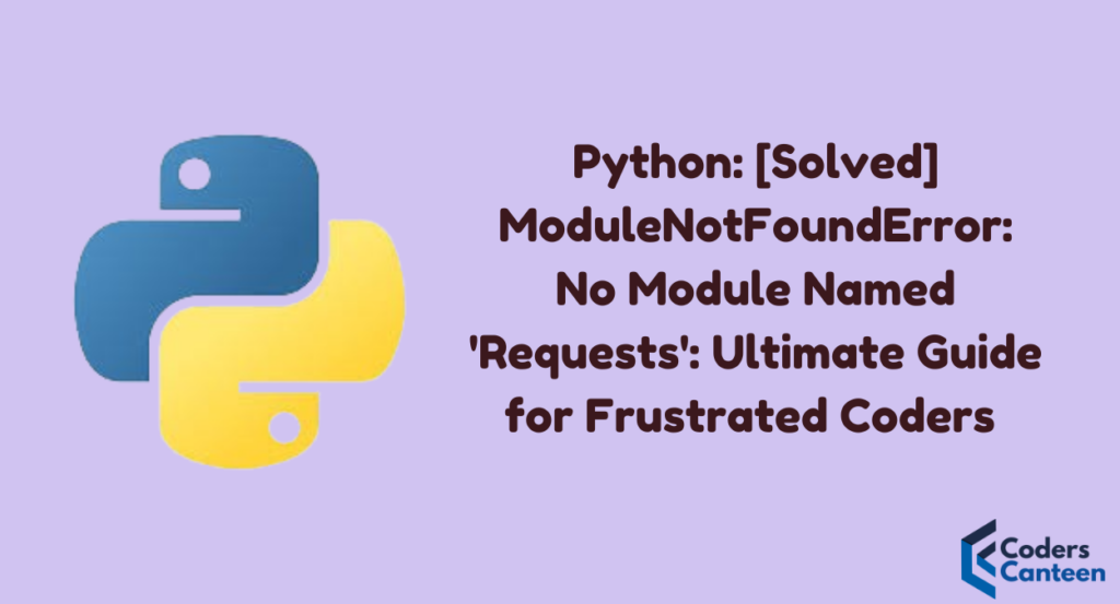 Python: [Solved] ModuleNotFoundError: No Module Named 'Requests': Ultimate Guide for Frustrated Coders 