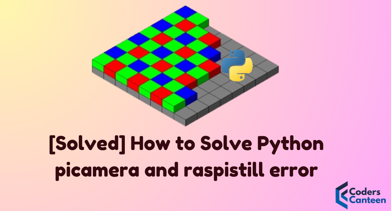 [Solved] How to Solve Python picamera and raspistill error