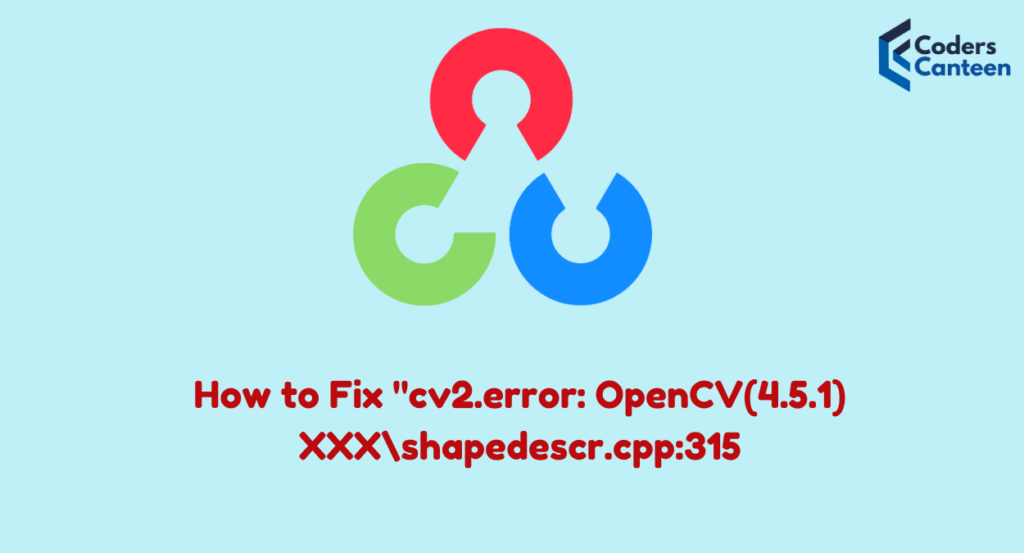 How to Fix "cv2.error: OpenCV(4.5.1) XXX\shapedescr.cpp:315: Best Guide