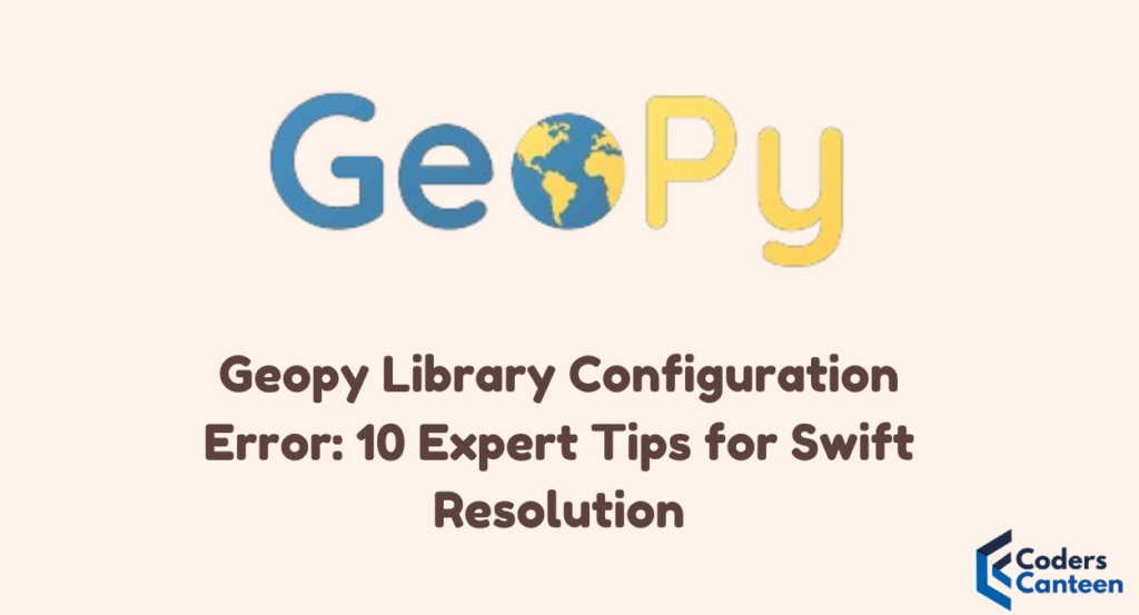 Geopy Library Configuration Error: 10 Expert Tips for Swift Resolution