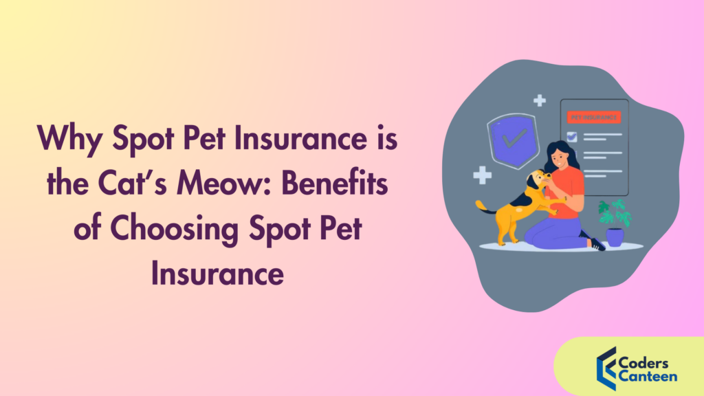 Why Spot Pet Insurance is the Cat’s Meow: Benefits of Choosing Spot Pet Insurance